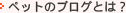 �y�b�g�̃u���O�Ƃ́H